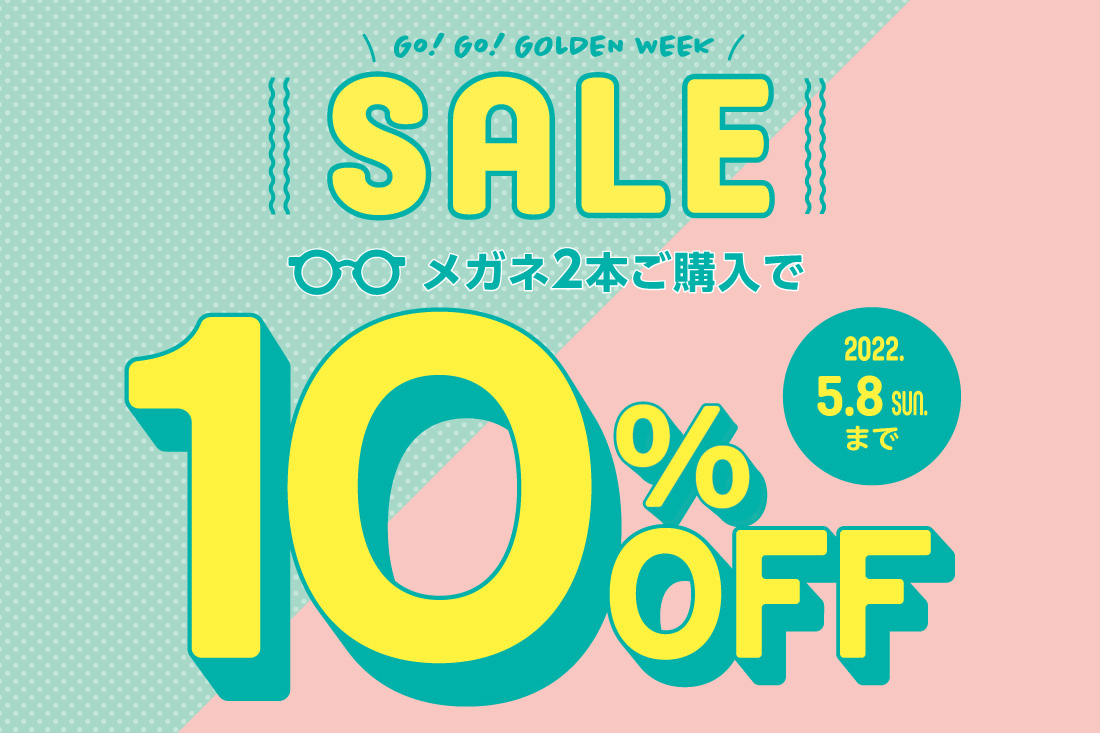 Go! Go! GOLDEN WEEK!! スプリングセールpart2開催 メガネ2本ご購入で10%OFF ジュニア割も開催中♪